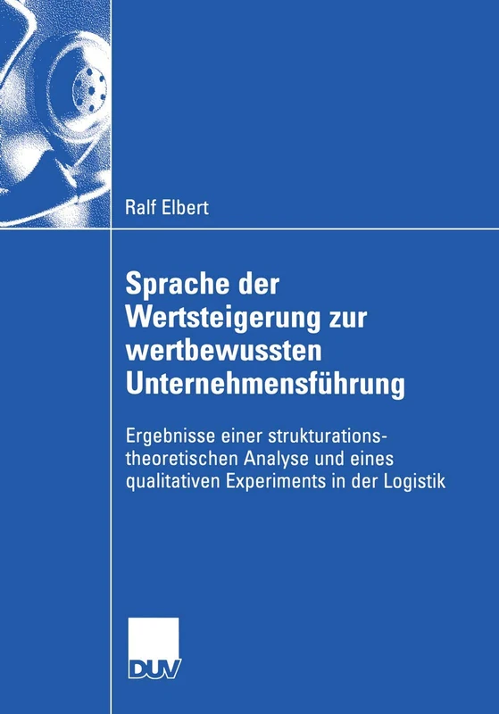 Sprache der Wertsteigerung zur wertbewussten Unternehmensführung: Ergebnisse einer strukturations-theoretischen Analyse und eines qualitativen Experiments in der Logistik - Image 1