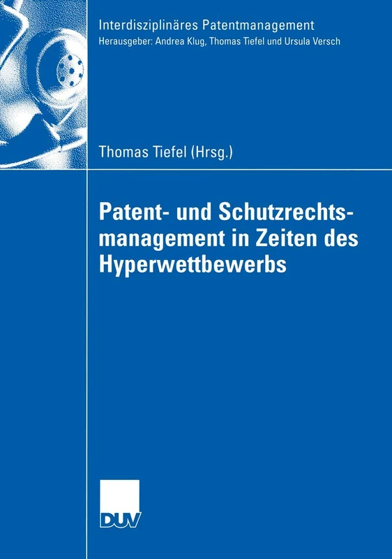 Patent- und Schutzrechtsmanagement in Zeiten des Hyperwettbewerbs (Interdisziplinäres Patentmanagement)
