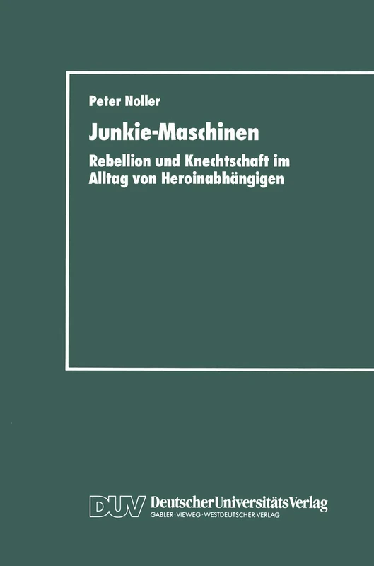 Junkie-Maschinen: Rebellion und Knechtschaft im Alltag von Heroinabhängigen