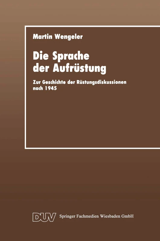 Die Sprache der Aufrüstung: Zur Geschicte der Rüstungsdiskussionen nach 1945 (DUV Sozialwissenschaft)