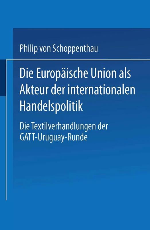 Die Europäische Union als Akteur der internationalen Handelspolitik: Die Textilverhandlungen der GATT-Uruguay-Runde (German Edition)