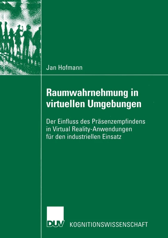 Raumwahrnehmung in virtuellen Umgebungen: Der Einfluss des Präsenzempfindens in Virtual Reality-Anwendungen für den industriellen Einsatz (Kognitionswissenschaft)