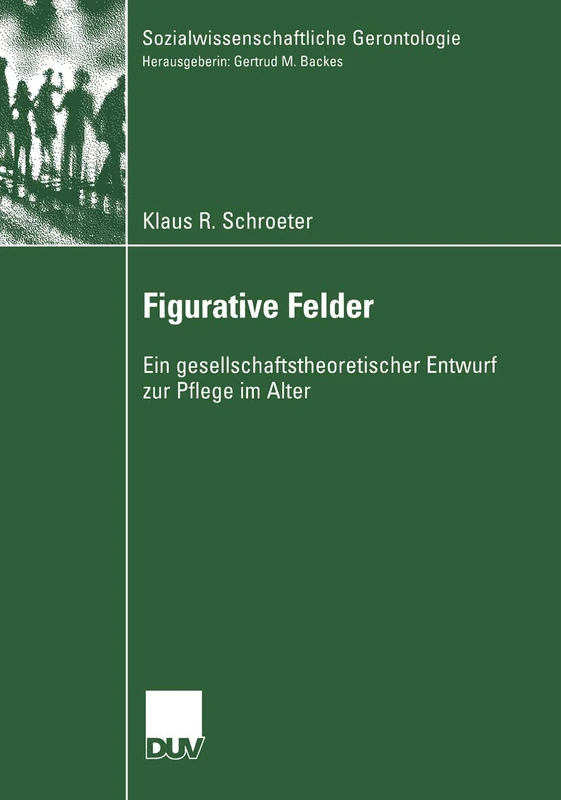 Figurative Felder: Ein gesellschaftstheoretischer Entwurf zur Pflege im Alter (Sozialwissenschaftliche Gerontologie) - Image 1