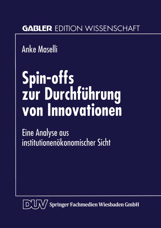 Spin-offs zur Durchführung von Innovationen: Eine Analyse aus institutionenökonomischer Sicht (Gabler Edition Wissenschaft)