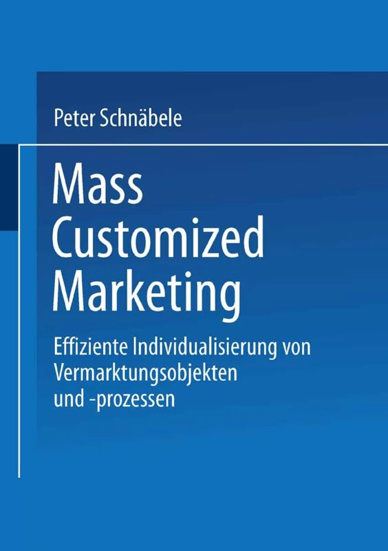 Mass Customized Marketing.: Effiziente Individualisierung von Vermarktungsobjekten und -prozessen