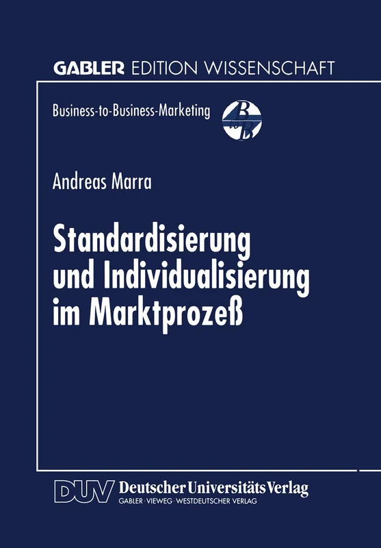Standardisierung und Individualisierung im Marktprozeß: Marktprozeßtheoretische Fundierung des Business-to-Business-Marketing