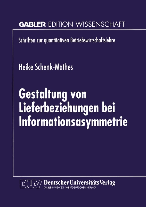 Gestaltung von Lieferbeziehungen bei Informationsasymmetrie (Schriften zur quantitativen Betriebswirtschaftslehre)