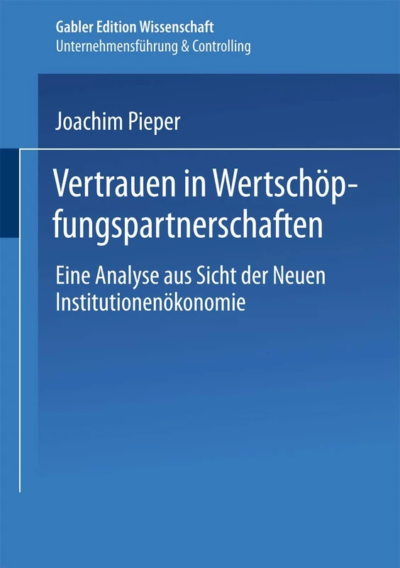 Vertrauen in Wertschöpfungspartnerschaften: Eine Analyse aus Sicht der Neuen Institutionenökonomie (Unternehmensführung & Controlling)