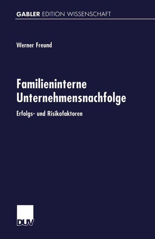 Familieninterne Unternehmensnachfolge: Erfolgs- und Risikofaktoren (Gabler Edition Wissenschaft)