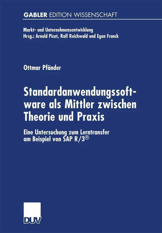 Standardanwendungssoftware als Mittler zwischen Theorie und Praxis: Eine Untersuchung zum Lerntransfer am Beispiel von SAP R/3® (Markt- und Unternehmensentwicklung Markets and Organisations)