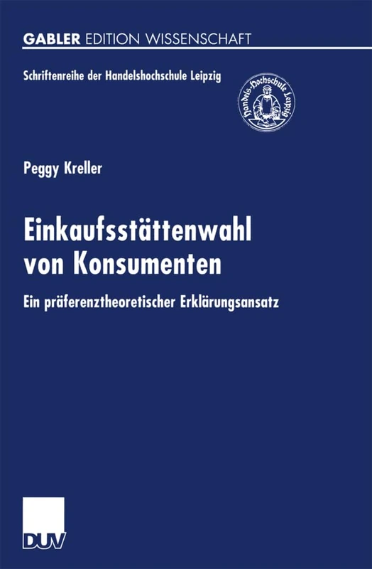 Einkaufsstättenwahl von Konsumenten: Ein präferenztheoretischer Erklärungsansatz (Schriftenreihe der HHL Leipzig Graduate School of Management)