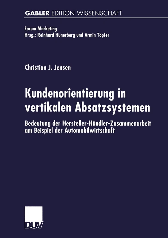 Kundenorientierung in vertikalen Absatzsystemen: Bedeutung der Hersteller-Händler-Zusammenarbeit am Beispiel der Automobilwirtschaft (Forum Marketing)