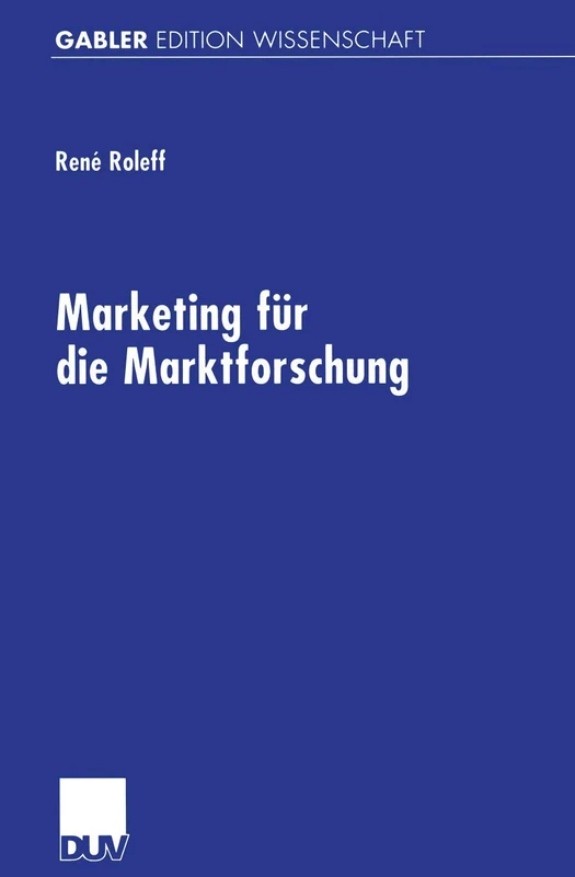 Marketing für die Marktforschung: Gestaltungsempfehlungen für eine markt- und managementorientierte Beratungsdienstleistung (Gabler Edition Wissenschaft)