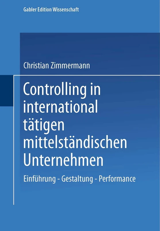 Controlling in international tätigen mittelständischen Unternehmen: Einführung ― Gestaltung ― Performance (Gabler Edition Wissenschaft)