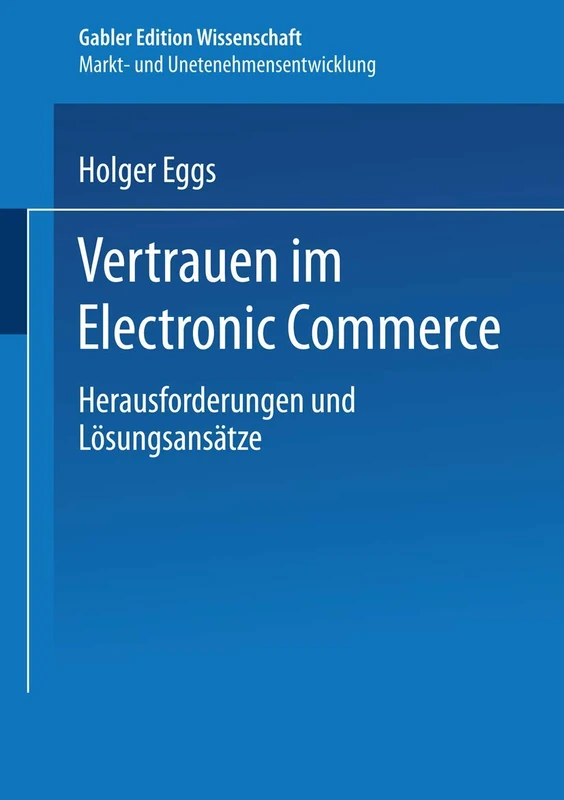 Vertrauen im Electronic Commerce: Herausforderungen und Lösungsansätze (Markt- und Unternehmensentwicklung Markets and Organisations)