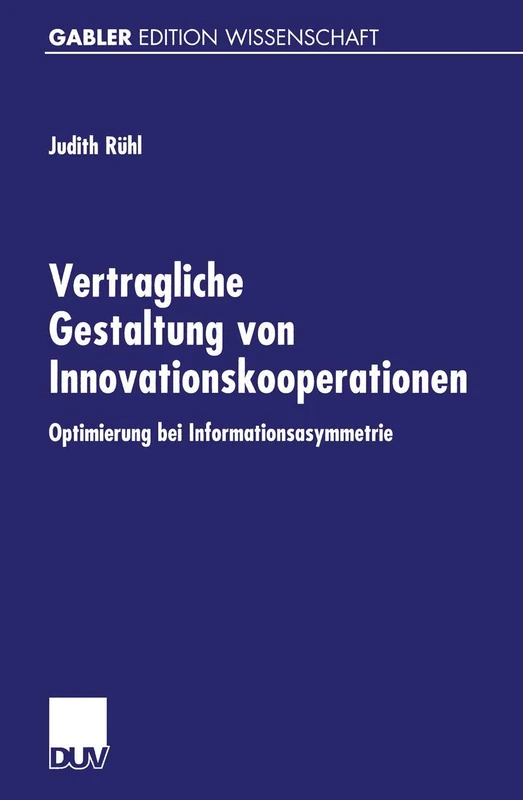 Vertragliche Gestaltung von Innovationskooperationen: Optimierung bei Informationsasymmetrie (Gabler Edition Wissenschaft)