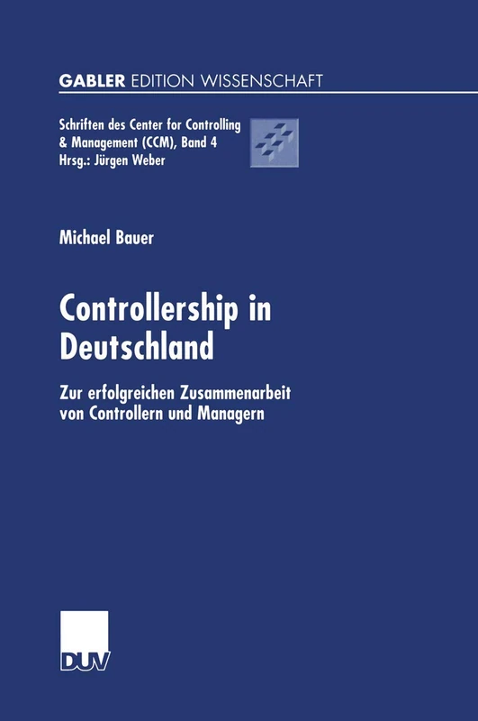 Controllership in Deutschland: Zur erfolgreichen Zusammenarbeit von Controllern und Managern: 4 (Schriften des Center for Controlling & Management (CCM), 4)
