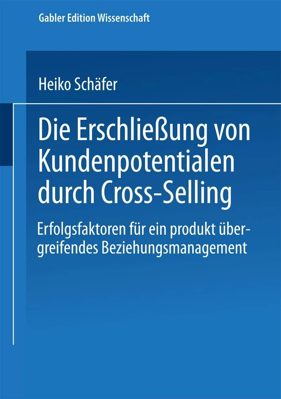 Die Erschließung von Kundenpotentialen durch Cross-Selling: Erfolgsfaktoren für ein produktübergreifendes Beziehungsmanagement (Schriftenreihe des ... (IMU), Universität Mannheim)
