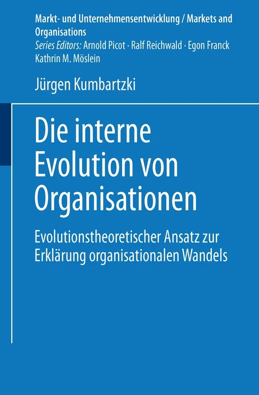 Die interne Evolution von Organisationen: Evolutionstheoretischer Ansatz zur Erklärung organisationalen Wandels (Markt- und Unternehmensentwicklung Markets and Organisations)