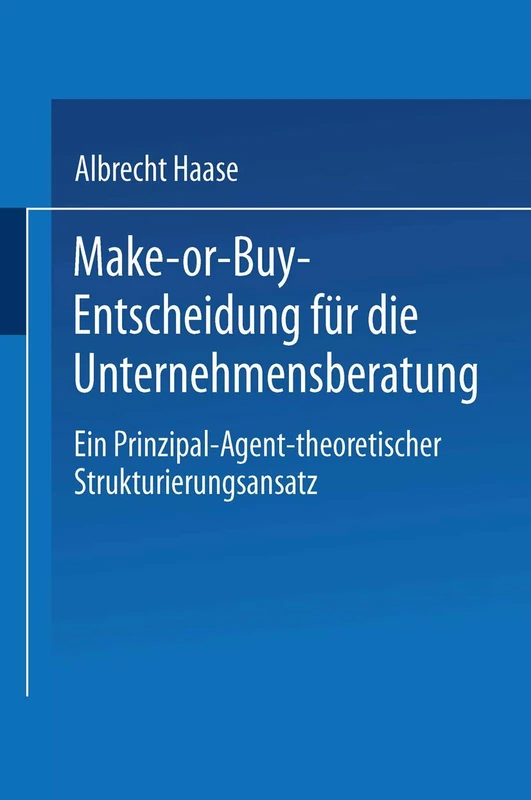 Make-or-Buy-Entscheidung für die Unternehmensberatung: Ein Prinzipal-Agent-theoretischer Strukturierungsansatz
