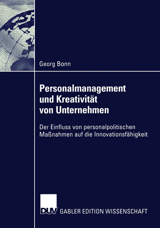 Personalmanagement und Kreativität von Unternehmen: Der Einfluss von personalpolitischen Maßnahmen auf die Innovationsfähigkeit (Gabler Edition Wissenschaft)