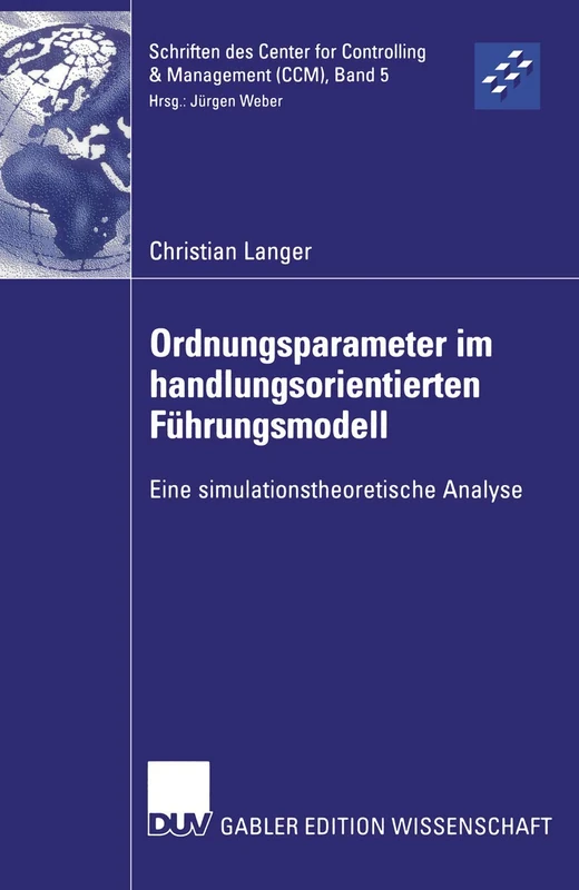 Ordnungsparameter im handlungsorientierten Führungsmodell: Eine simulationstheoretische Analyse: 5 (Schriften des Center for Controlling & Management (CCM), 5)