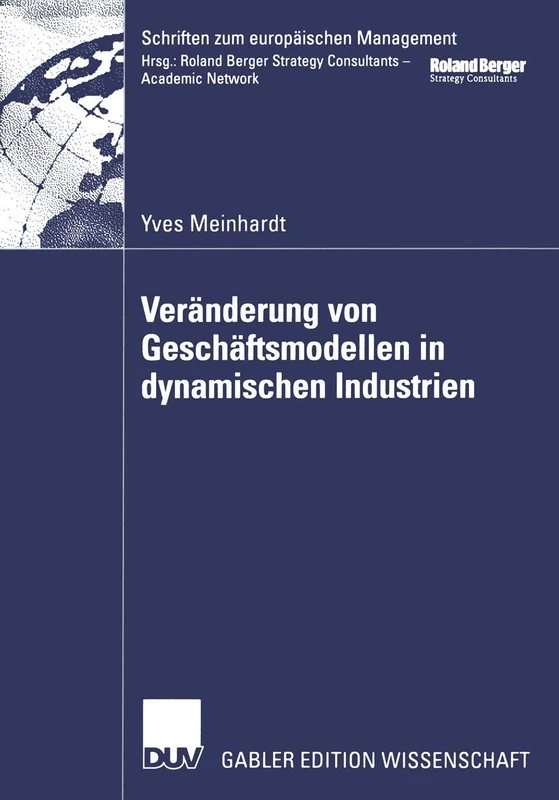 Veränderung von Geschäftsmodellen in dynamischen Industrien: Fallstudien aus der Biotech-/Pharmaindustrie und bei Business-to-Consumer-Portalen (Schriften zum europäischen Management)