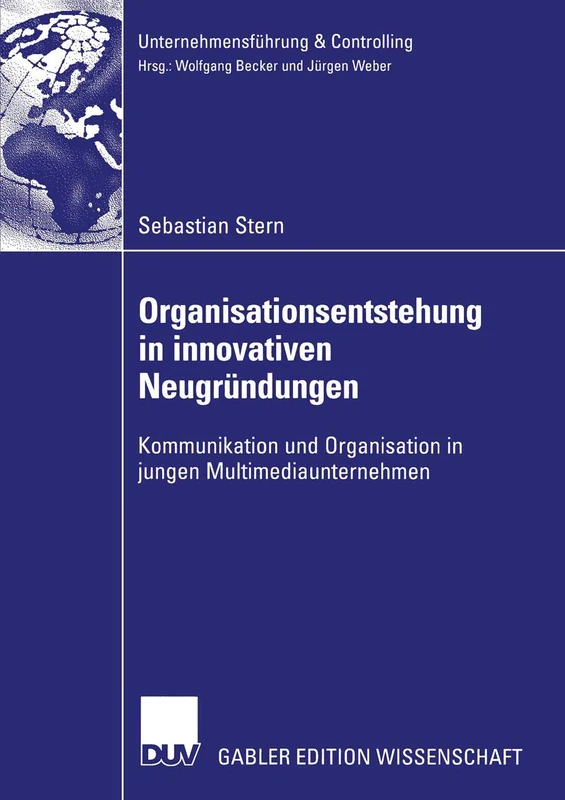 Organisationsentstehung in innovativen Neugründungen: Kommunikation und Organisation in jungen Multimediaunternehmen (Unternehmensführung & Controlling)