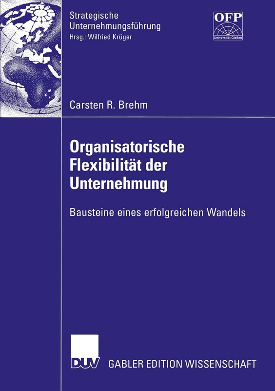 Organisatorische Flexibilität der Unternehmung: Bausteine eines erfolgreichen Wandels (Strategische Unternehmungsführung)