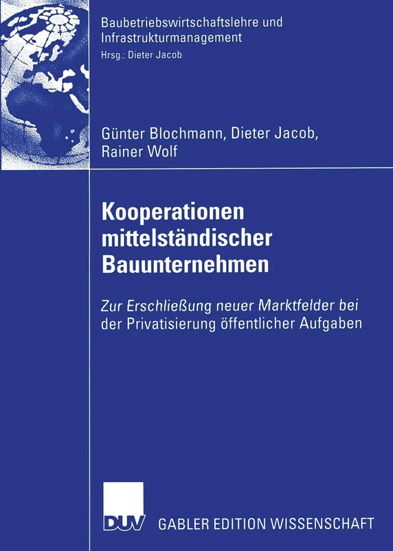 Kooperationen mittelständischer Bauunternehmen: Zur Erschließung neuer Marktfelder bei der Privatisierung öffentlicher Aufgaben (Baubetriebswirtschaftslehre und Infrastrukturmanagement)