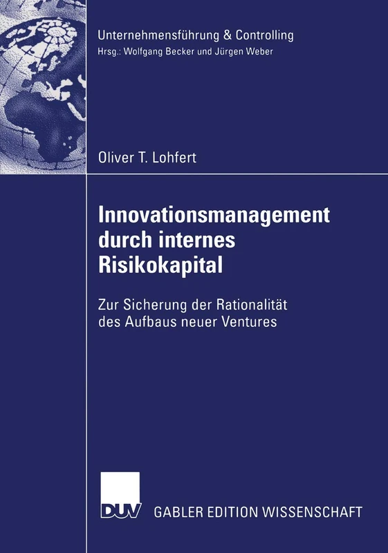 Innovationsmanagement durch internes Risikokapital: Zur Sicherung der Rationalität des Aufbaus neuer Ventures (Unternehmensführung & Controlling)