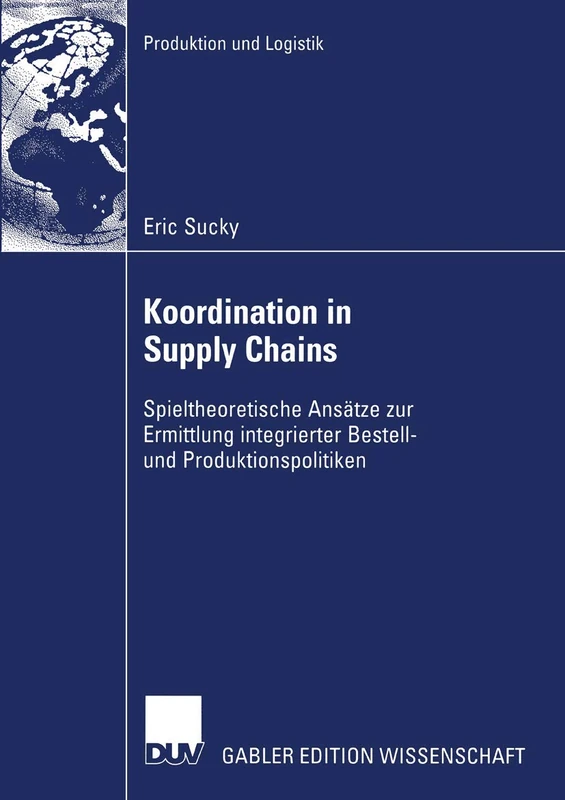 Koordination in Supply Chains: Spieltheoretische Ansätze zur Ermittlung integrierter Bestell- und Produktionspolitiken (Produktion und Logistik)