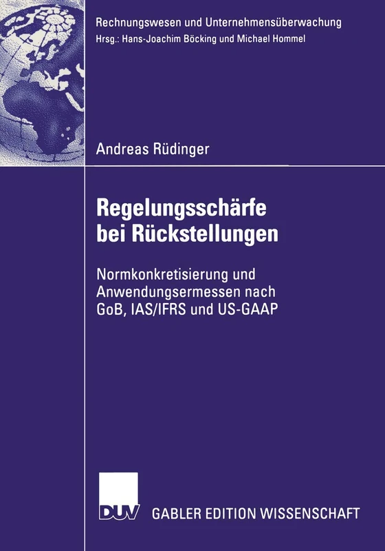 Regelungsschärfe bei Rückstellungen: Normkonkretisierung und Anwendungsermessen nach GoB, IAS/IFRS und US-GAAP (Rechnungswesen und Unternehmensüberwachung)