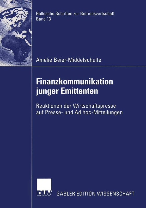 Finanzkommunikation junger Emittenten: Reaktionen der Wirtschaftspresse auf Presse- und Ad hoc-Mitteilungen: 13 (Hallesche Schriften zur Betriebswirtschaft, 13)