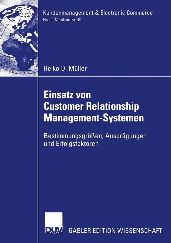 Einsatz von Customer Relationship Management-Systemen: Bestimmungsgrößen, Ausprägungen und Erfolgsfaktoren (Kundenmanagement & Electronic Commerce)