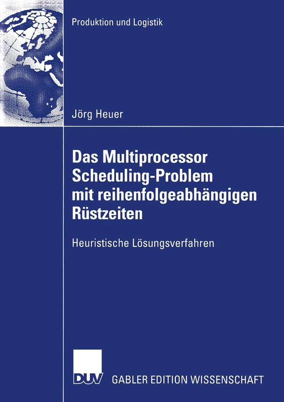 Das Multiprocessor Scheduling-Problem mit reihenfolgeabhängigen Rüstzeiten: Heuristische Lösungsverfahren (Gabler Edition Wissenschaft)