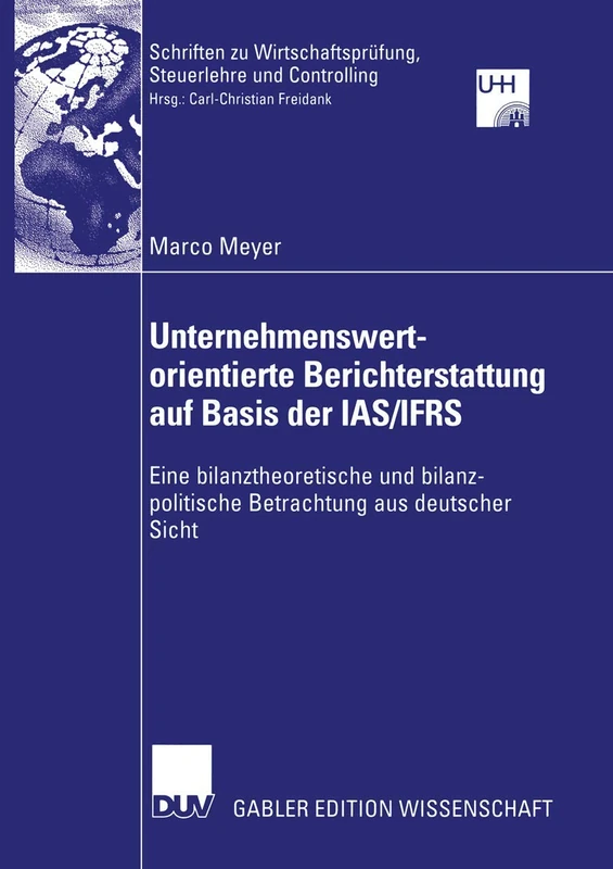 Unternehmenswertorientierte Berichterstattung auf Basis der IAS/IFRS: Eine bilanztheoretische und bilanzpolitische Betrachtung aus deutscher Sicht ... Steuerlehre und Controlling)