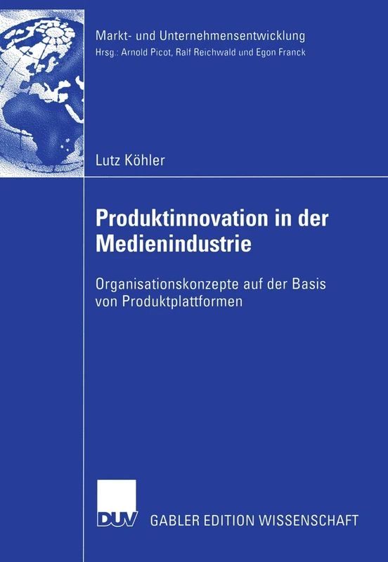 Produktinnovation in der Medienindustrie: Organisationskonzepte auf der Basis von Produktplattformen (Markt- und Unternehmensentwicklung Markets and Organisations)