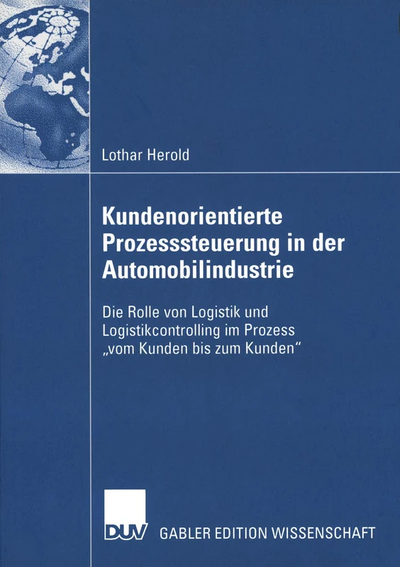 Kundenorientierte Prozesssteuerung in der Automobilindustrie: Die Rolle von Logistik und Logistikcontrolling im Prozess „vom Kunden bis zum Kunden“