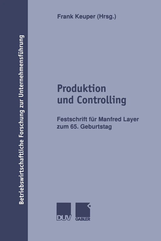 Produktion und Controlling: Festschrift für Manfred Layer zum 65. Geburtstag: 40 (Betriebswirtschaftliche Forschung zur Unternehmensführung, 40)