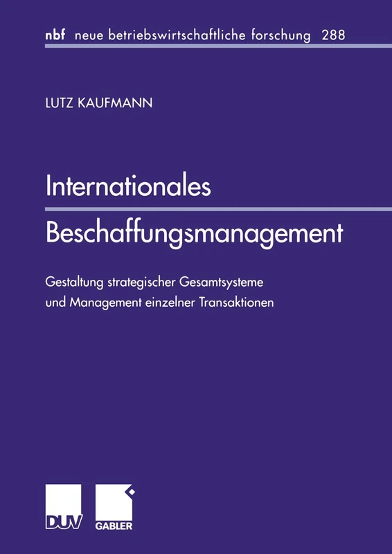 Internationales Beschaffungsmanagement: Gestaltung strategischer Gesamtsysteme und Management einzelner Transaktionen: 288 (neue betriebswirtschaftliche forschung (nbf), 288)