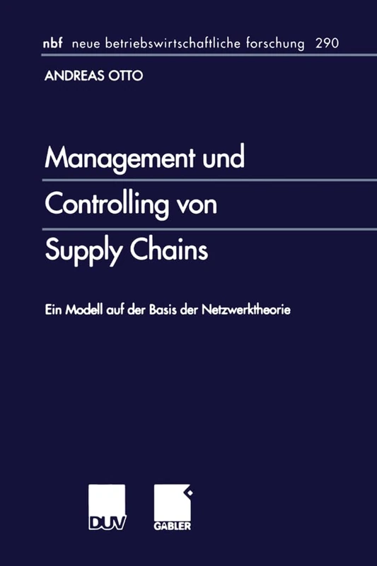 Management und Controlling von Supply Chains: Ein Modell auf der Basis der Netzwerktheorie: 290 (neue betriebswirtschaftliche forschung (nbf), 290)