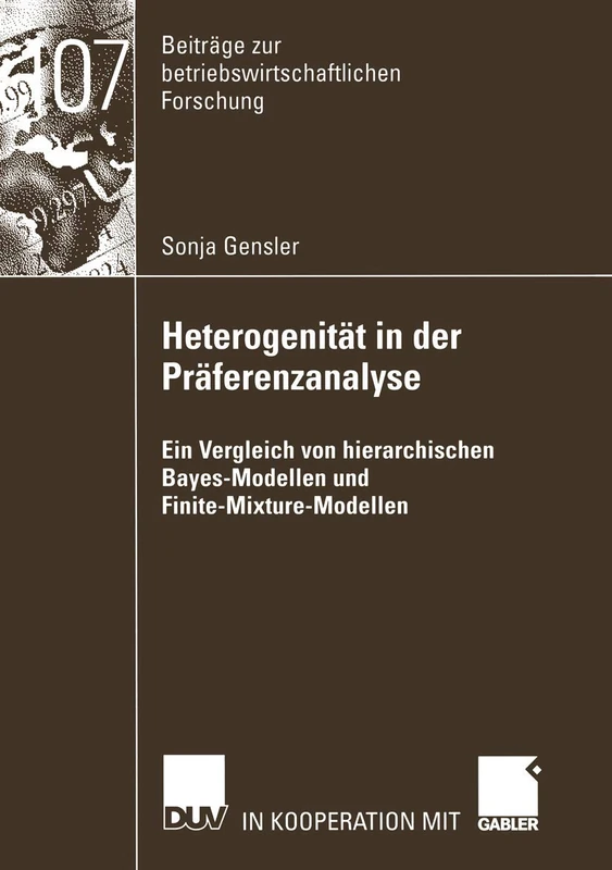 Heterogenität in der Präferenzanalyse: Ein Vergleich von hierarchischen Bayes-Modellen und Finite-Mixture-Modellen: 107 (Beiträge zur betriebswirtschaftlichen Forschung, 107)