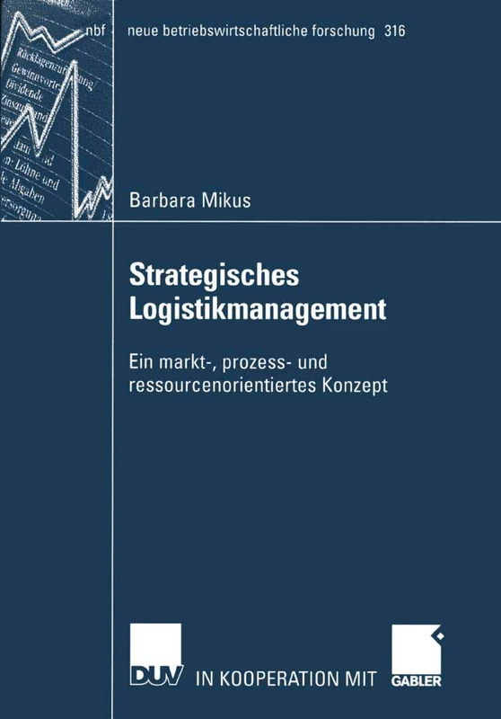 Strategisches Logistikmanagement: Ein markt-, prozess- und ressourcenorientiertes Konzept: 316 (neue betriebswirtschaftliche forschung (nbf), 316)