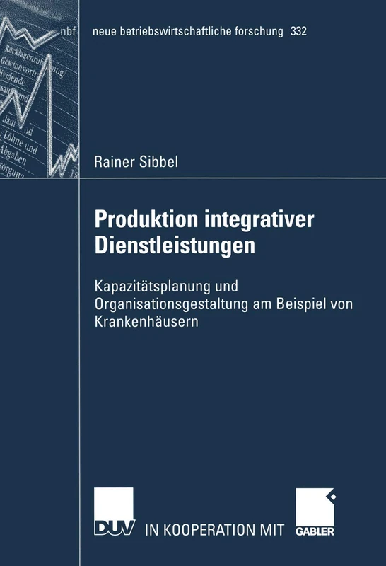 Produktion integrativer Dienstleistungen: Kapazitätsplanung und Organisationsgestaltung am Beispiel von Krankenhäusern: 332 (neue betriebswirtschaftliche forschung (nbf), 332)