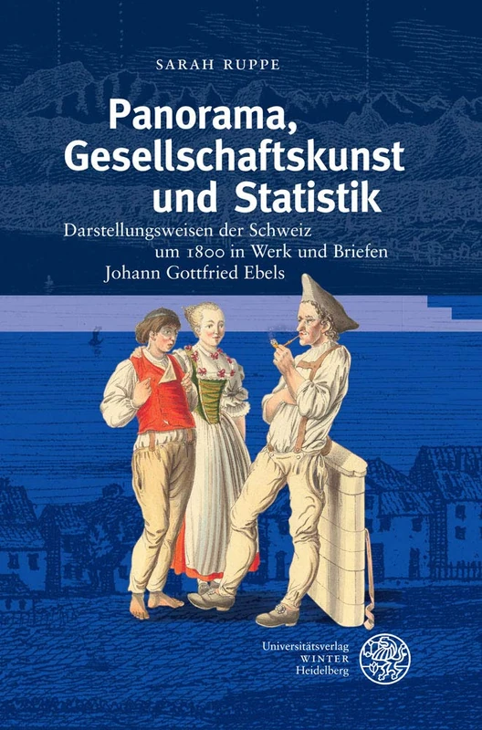 Panorama, Gesellschaftskunst Und Statistik: Darstellungsweisen Der Schweiz Um 1800 in Werk Und Briefen Johann Gottfried Ebels (Myosotis, 5) - Image 1