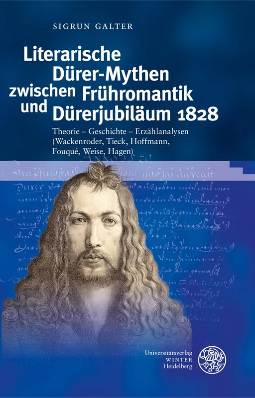 Literarische Durer-Mythen Zwischen Fruhromantik Und Durerjubilaum 1828: Theorie - Geschichte - Erzahlanalysen (Wackenroder, Tieck, Hoffmann, Fouque, Weise, Hagen) (Probleme Der Dichtung, 56)