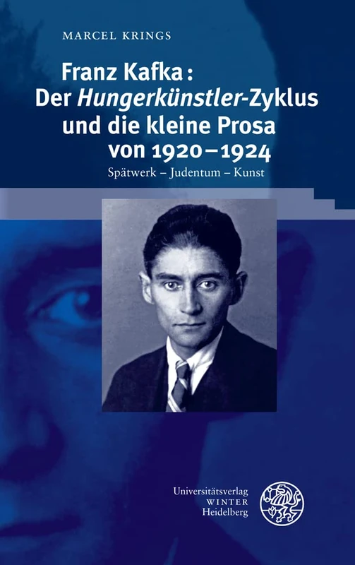 Franz Kafka: Der 'Hungerkunstler'-Zyklus Und Die Kleine Prosa Von 1920-1924: Spatwerk - Judentum - Kunst (Beitrage Zur Neueren Literaturgeschichte, 420)