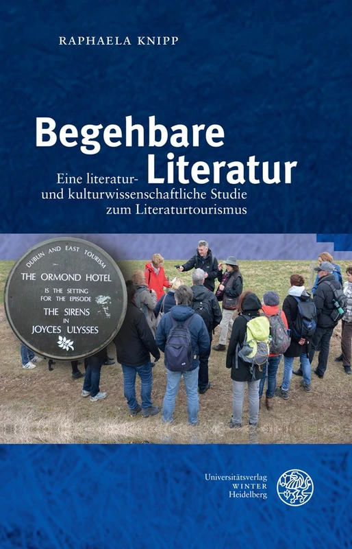 Begehbare Literatur: Ein Literatur- Und Kulturwissenschaftliche Studie Zum Literaturtourismus: 174 (Reihe Siegen. Beitrage Zur Literatur-, Sprach- Und Medienwis)