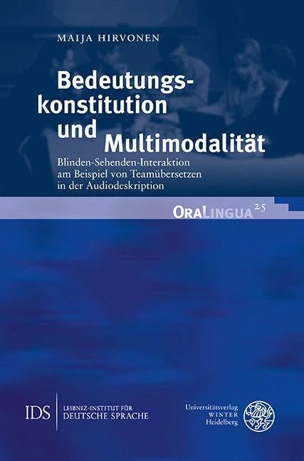 Bedeutungskonstitution Und Multimodalitat: Blinden-Sehenden-Interaktion Am Beispiel Von Teamubersetzen in Der Audiodeskription (Oralingua, 25)